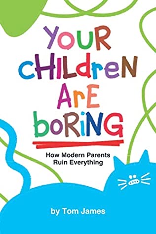 Book by Tom James - Your Children Are Boring 